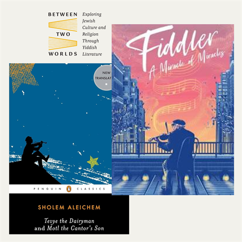 Between Two Worlds: Tevye the Dairyman by Sholem Aleichem (book) and Fiddler: Miracle of Miracles (documentary film)